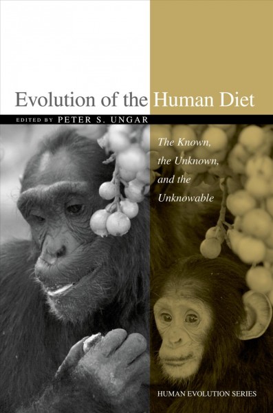 Evolution of the human diet [electronic resource] : the known, the unknown, and the unknowable / edited by Peter S. Ungar.