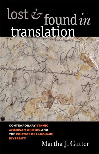 Lost and found in translation [electronic resource] : contemporary ethnic American writing and the politics of language diversity / Martha J. Cutter.