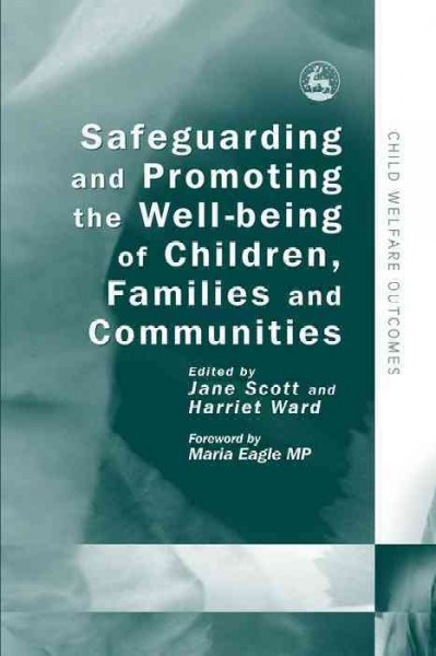 Safeguarding and promoting the well being of children, families, and their communities [electronic resource] / edited by Jane Scott and Harriet Ward.