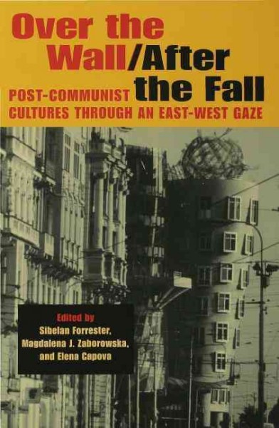 Over the wall/after the fall [electronic resource] : post-communist cultures through an East-West gaze / edited by Sibelan Forrester, Magdalena J. Zaborowska, and Elena Gapova.