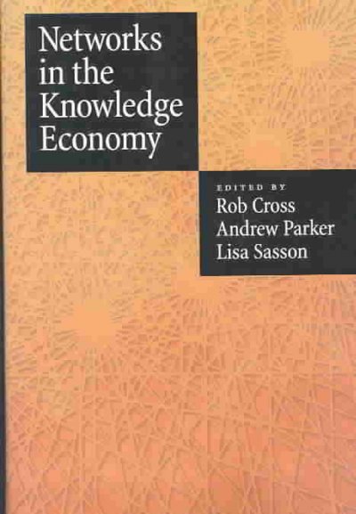 Networks in the knowledge economy [electronic resource] / edited by Rob Cross, Andrew Parker, Lisa Sasson.