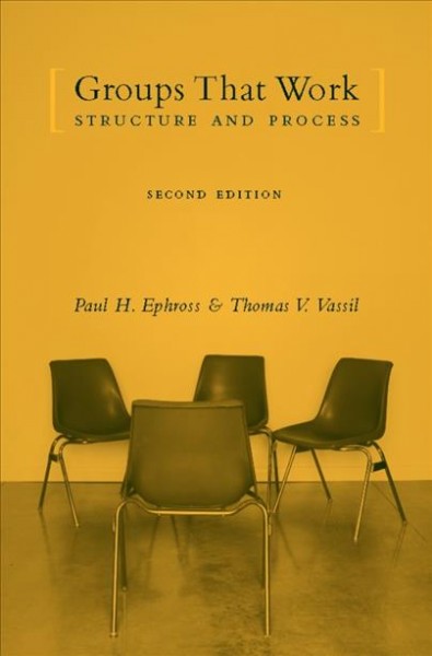 Groups that work [electronic resource] : structure and process / Paul H. Ephross and Thomas V. Vassil.