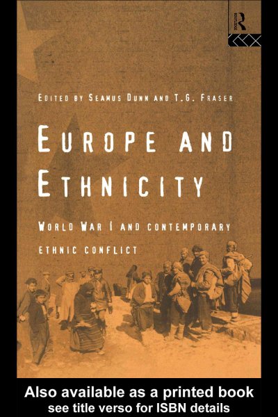 Europe and ethnicity [electronic resource] : the First World War and contemporary ethnic conflict / edited by Seamus Dunn and T.G. Fraser ; with a foreword by Otto von Habsburg.