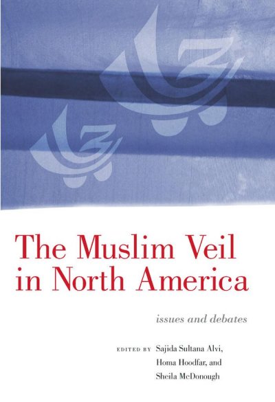 The Muslim veil in North America [electronic resource] : issues and debates / edited by Sajida Alvi, Homa Hoodfar and Sheila McDonough.