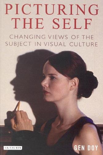 Picturing the self [electronic resource] : changing views of the subject in visual culture / Gen Doy.