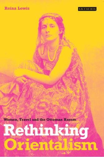 Rethinking orientalism [electronic resource] : women, travel and the Ottoman harem / Reina Lewis.