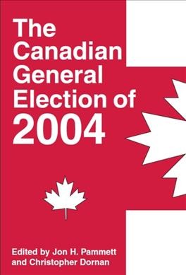 The Canadian general election of 2004 [electronic resource] / edited by Jon H. Pammett and Christopher Dornan.