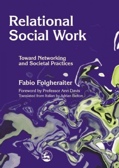 Relational social work [electronic resource] : toward networking and societal practices / Fabio Folgheraiter ; foreword by Ann Davis ; translated from Italian by Adrian Belton.