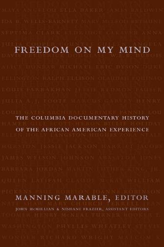 Freedom on my mind [electronic resource] : the Columbia documentary history of the African American experience / Manning Marable, general editor ; Nishani Frazier and John McMillian, assistant editors.