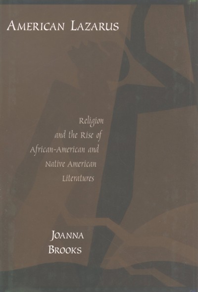 American Lazarus [electronic resource] : religion and the rise of African-American and native American literatures / Joanna Brooks.