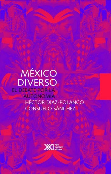 México diverso [electronic resource] : el debate por la autonomía / por Héctor Díaz Polanco, Consuelo Sánchez.