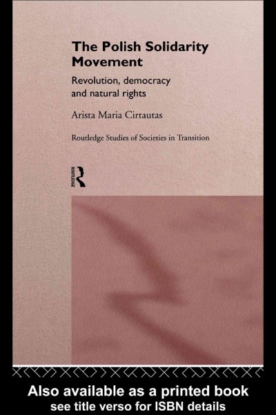 The Polish solidarity movement [electronic resource] : revolution, democracy and natural rights / Arista Maria Cirtautas.