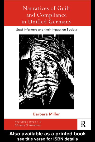 Narratives of guilt and compliance in unified Germany [electronic resource] : Stasi informers and their impact on society / Barbara Miller.