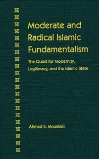 Moderate and radical Islamic fundamentalism [electronic resource] : the quest for modernity, legitimacy, and the Islamic state / Ahmad S. Moussalli.