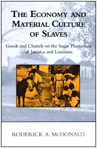 The economy and material culture of slaves [electronic resource] : goods and chattels on the sugar plantations of Jamaica and Louisiana / Roderick A. McDonald.