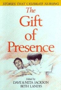 The Gift of presence [electronic resource] : stories that celebrate nurses serving in the name of Christ / edited by Dave & Neta Jackson, Beth Landis.