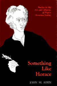 Something like Horace [electronic resource] : studies in the art and allusion of Pope's Horatian satires / John M. Aden.