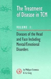 The treatment of disease in TCM. Volume 1, Diseases of the head & face including mental/emotional disorders [electronic resource] / by Philippe Sionneau and Lü Gang.