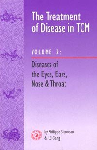 The treatment of disease in TCM. Volume 2, Diseases of the eyes, ears, nose & throat [electronic resource] / by Philippe Sionneau and Lü Gang.