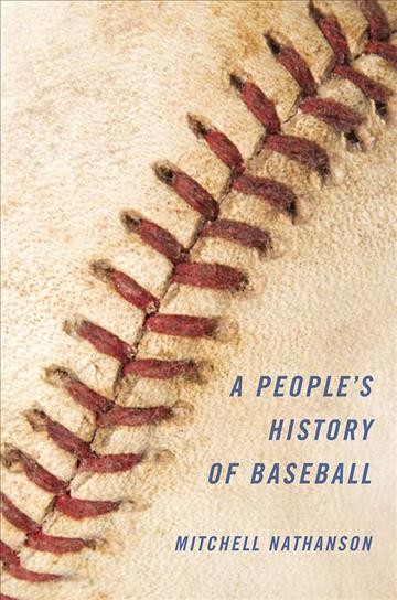 A people's history of baseball [electronic resource] / Mitchell Nathanson.