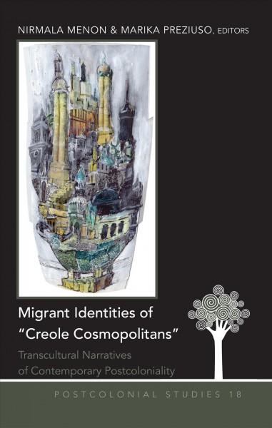 Migrant identities of Creole cosmopolitans : transcultural narratives of contemporary postcoloniality / edited by Nirmala Menon, Marika Preziuso.