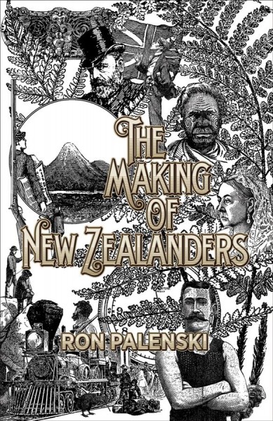 The making of New Zealanders / by Ron Palenski.