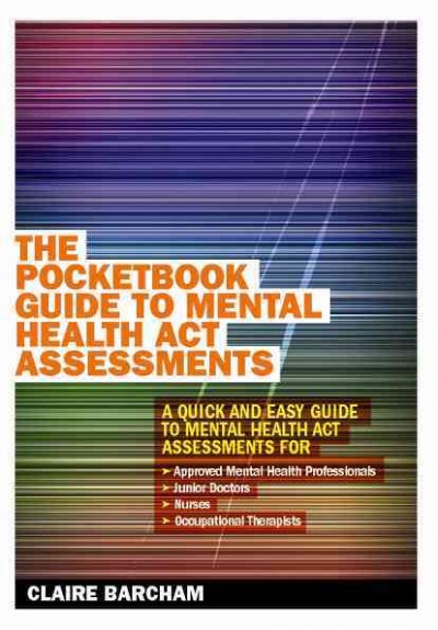 The pocketbook guide to Mental Health Act assessments [electronic resource] / Claire Barcham.