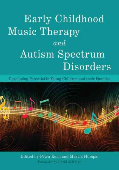 Early childhood music therapy and autism spectrum disorders [electronic resource] : developing potential in young children and their families / edited by Petra Kern and Marcia Humpal ; foreword by David Aldridge.