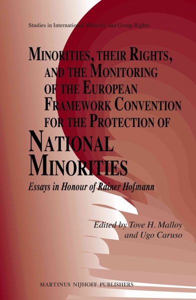 Minorities, their Rights, and the Monitoring of the European Framework Convention for the Protection of National Minorities [electronic resource] : Essays in Honour of Rainer Hofmann.