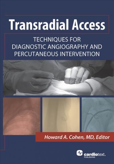 Transradial Access : Techniques for Diagnostic Angiography and Percutaneous Intervention / Howard A. Cohen, MD, FACC, FSCAI, Temple University Health System, Philadelphia, Pennsylvania.