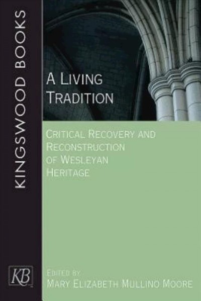 A living tradition : critical recovery and reconstruction of Wesleyan heritage / edited by Mary Elizabeth Mullino Moore.