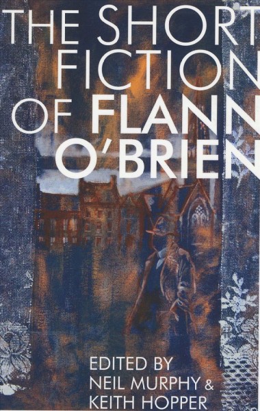 The Short Fiction of Flann O'Brien / edited by Neil Murphy and Keith Hopper, with translations from the Irish by Jack Fennell.