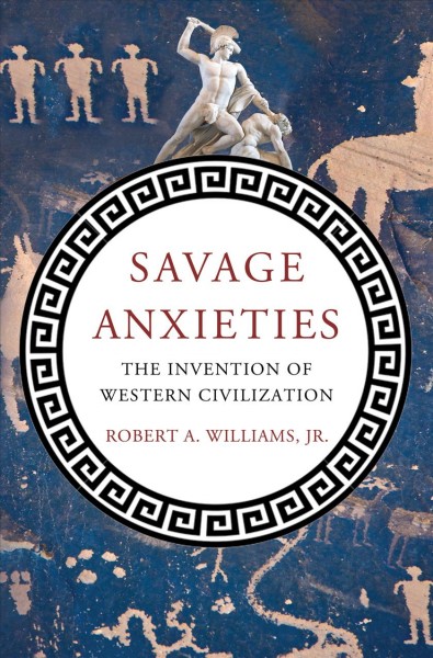 Savage anxieties : the invention of western civilization / Robert A. Williams, Jr.