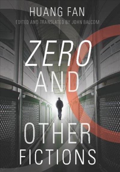 Zero and other fictions [electronic resource] / Huang Fan ; edited and translated by John Balcom.