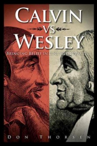 Calvin vs Wesley : bringing belief in line with practice / Don Thorsen.
