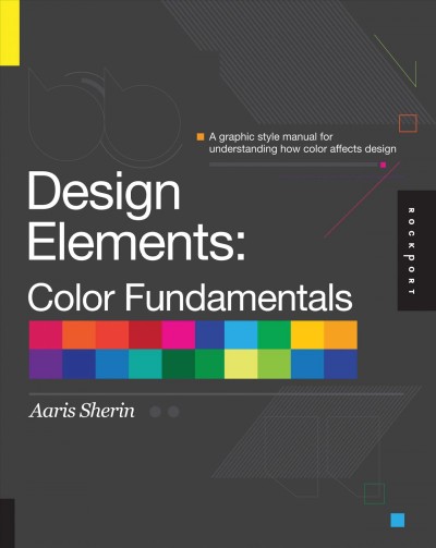 Design elements, color fundamentals [electronic resource] : a graphic style manual for understanding how color impacts design / Aaris Sherin.