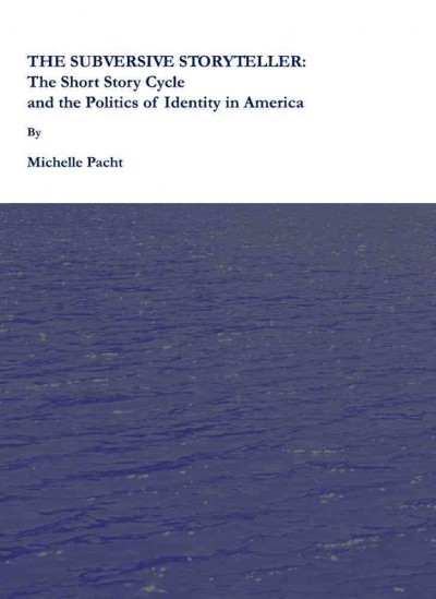 The subversive storyteller [electronic resource] : the short story cycle and the politics of identity in America / by Michelle Pacht.