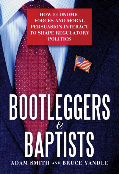 Bootleggers & Baptists [electronic resource] : How Economic Forces and Moral Persuasion Interact to Shape Regulatory Politics.