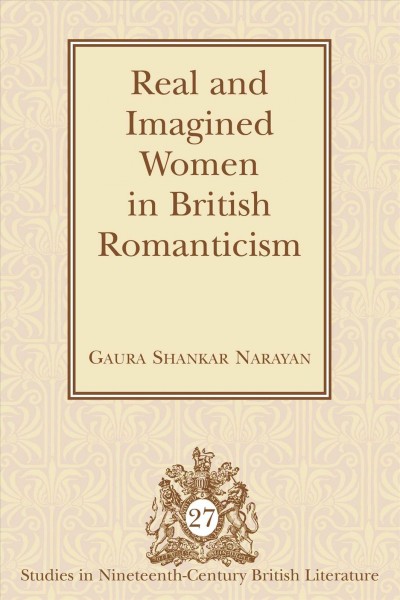 Real and imagined women in British romanticism [electronic resource] / Gaura Shankar Narayan.