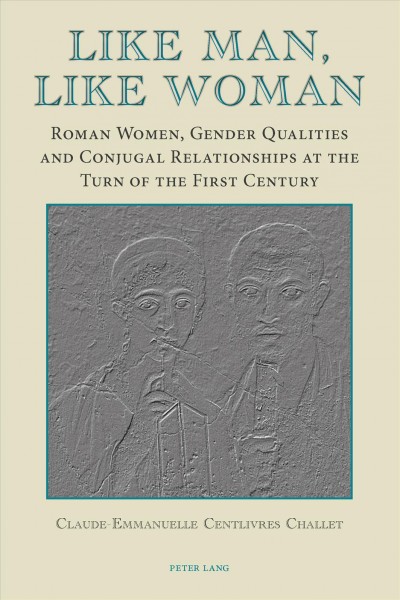 Like Man, Like Woman [electronic resource] : Roman Women, Gender Qualities and Conjugal Relationships at the Turn of the First Century.