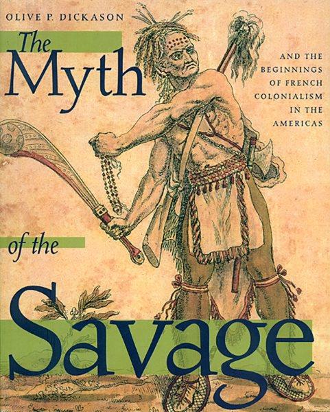 The myth of the savage, and the beginnings of French colonialism in the Americas / Olive Patricia Dickason.