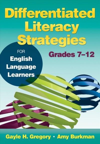 Differentiated literacy strategies : for English language learners, grades 7-12 / Gayle H. Gregory, Amy Burkman.