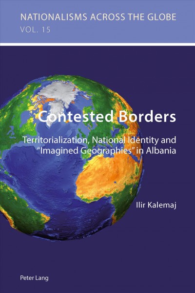 Contested borders : territorialization, national identity and "imagined geographies" in Albania / Ilir Kalemaj.