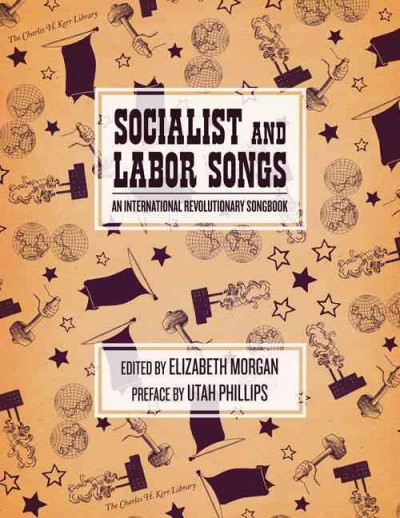 Socialist and labor songs [electronic resource] : an international revolutionary songbook / edited by Elizabeth Morgan ; preface by Utah Phillips.