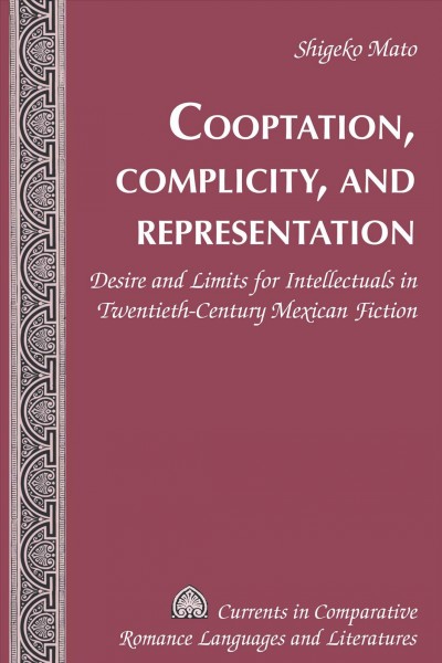 Cooptation, complicity, and representation [electronic resource] : desire and limits for intellectuals in twentieth-century Mexican fiction / Shigeko Mato.