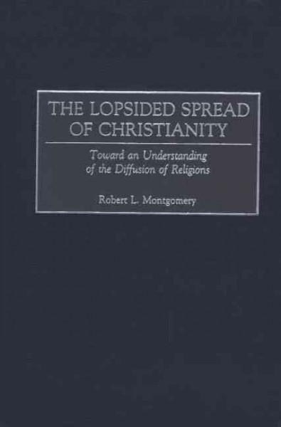 The lopsided spread of Christianity [electronic resource] : toward an understanding of the diffusion of religions / Robert L. Montgomery.