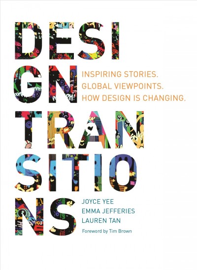 Design transitions : inspiring stories, global viewpoints, how design is changing / Joyce Yee, Emma Jefferies, Lauren Tan.