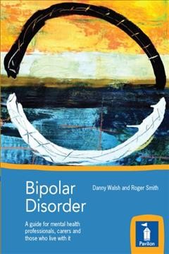 Bipolar disorder : a guide for mental health professionals, carers and those who live with it / Danny Walsh and Roger Smith.