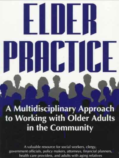 Elder practice : a multidisiciplinary [sic] approach to working with older adults in the community / Terry Tirrito, Ilene Nathanson, and Nieli Langer.