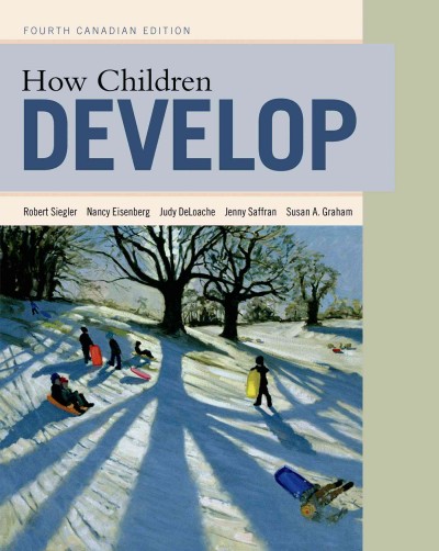 How children develop / Robert Siegler, Nancy Eisenberg, Judy DeLoache, Jenny Saffran, Susan Graham, and Campbell Leaper.